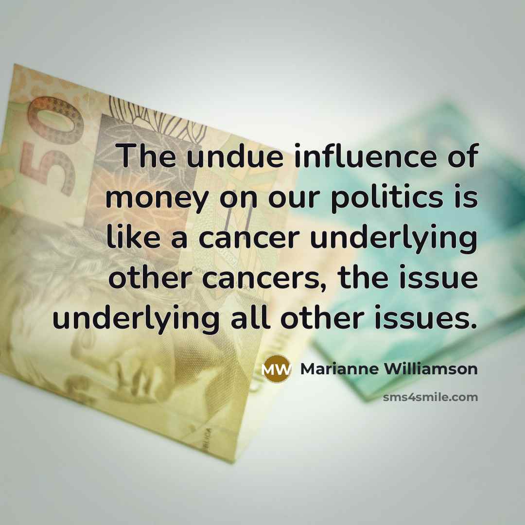 “The undue influence of money on our politics is like…” quote by Marianne Williamson
