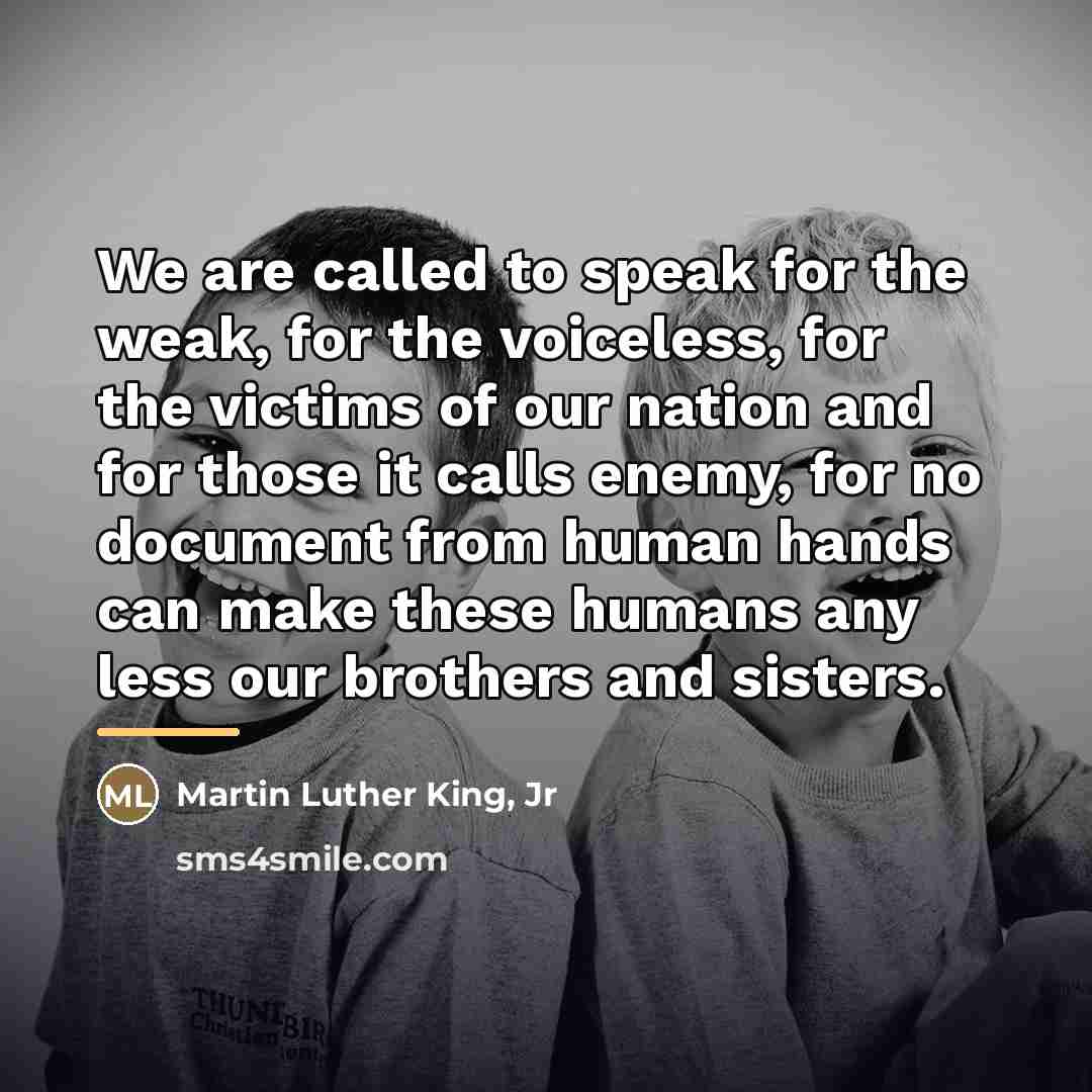“We are called to speak for the weak, for the…” quote by Martin Luther King, Jr