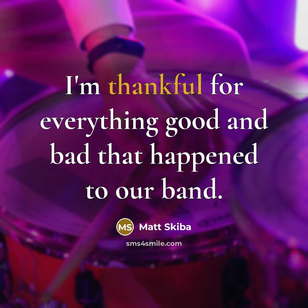 “I'm thankful for everything good and bad that happened to…” quote by Matt Skiba
