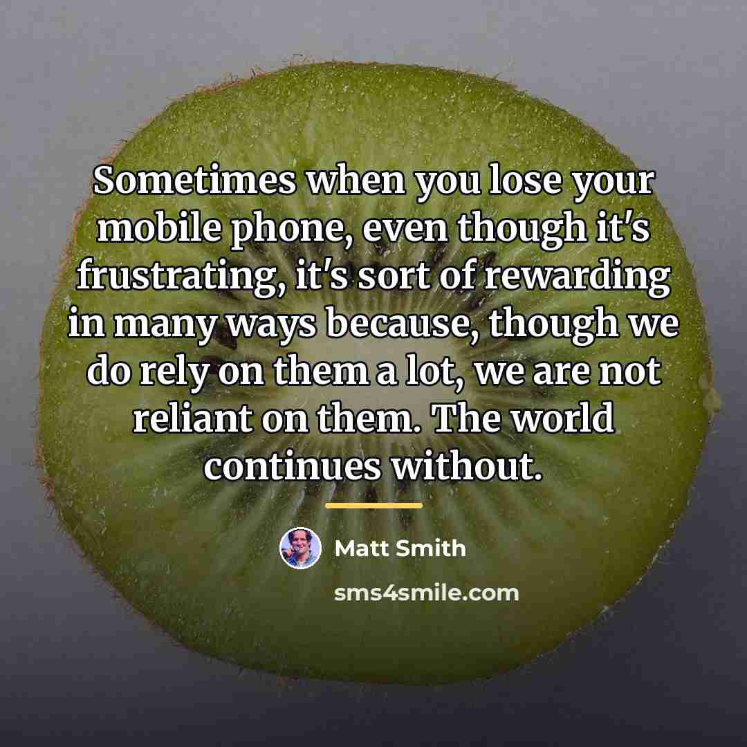 “Sometimes when you lose your mobile phone, even though it's…” quote by Matt Smith