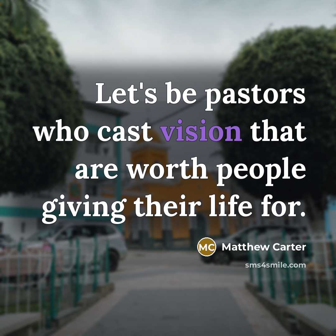“Let's be pastors who cast vision that are worth people…” quote by Matthew Carter
