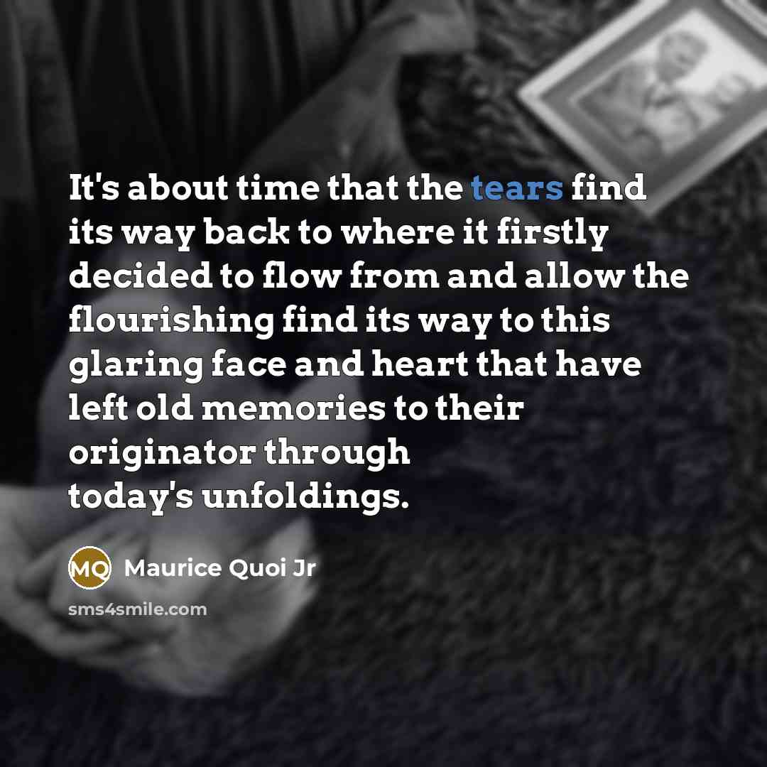 “It's about time that the tears find its way back…” quote by Maurice Quoi Jr