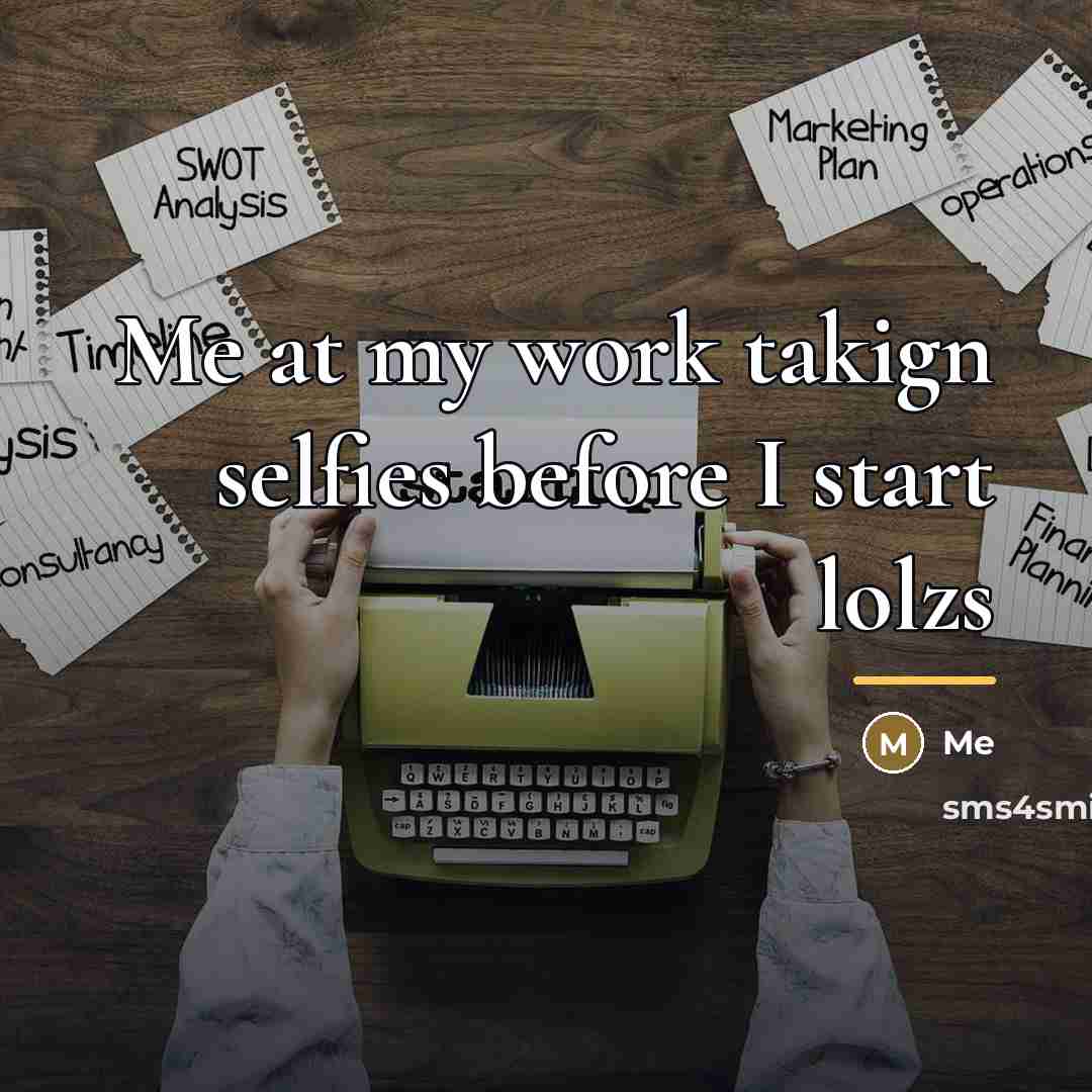 “Me at my work takign selfies before I start lolzs…” quote by Me