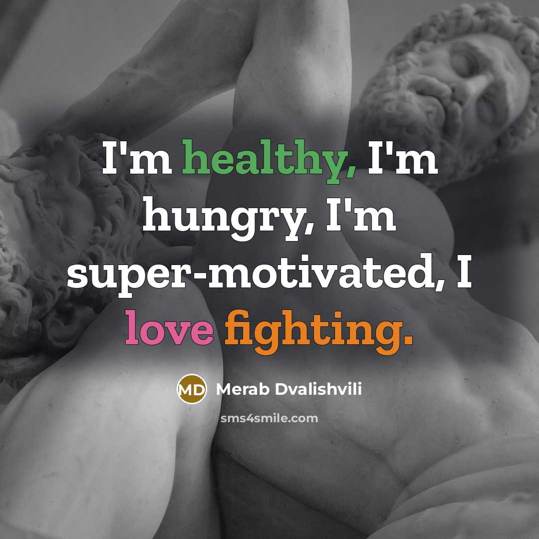 “I'm healthy, I'm hungry, I'm super-motivated, I love fighting.…” quote by Merab Dvalishvili
