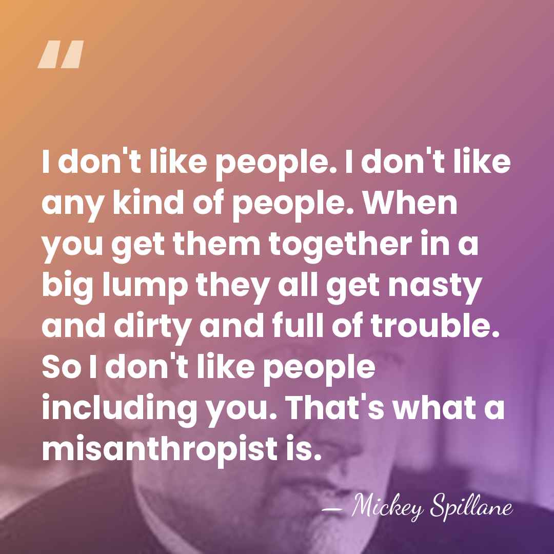 I don't like people. I don't like any kind of people. When&hellip; - Mickey Spillane