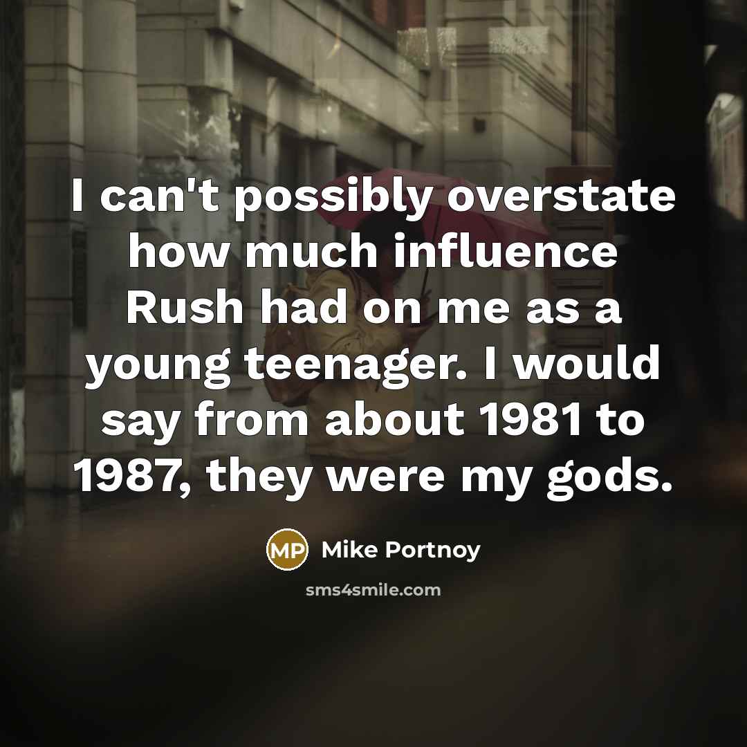 “I can't possibly overstate how much influence Rush had on…” quote by Mike Portnoy