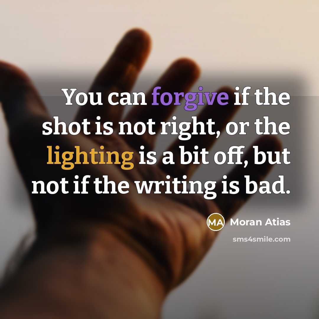 “You can forgive if the shot is not right, or…” quote by Moran Atias