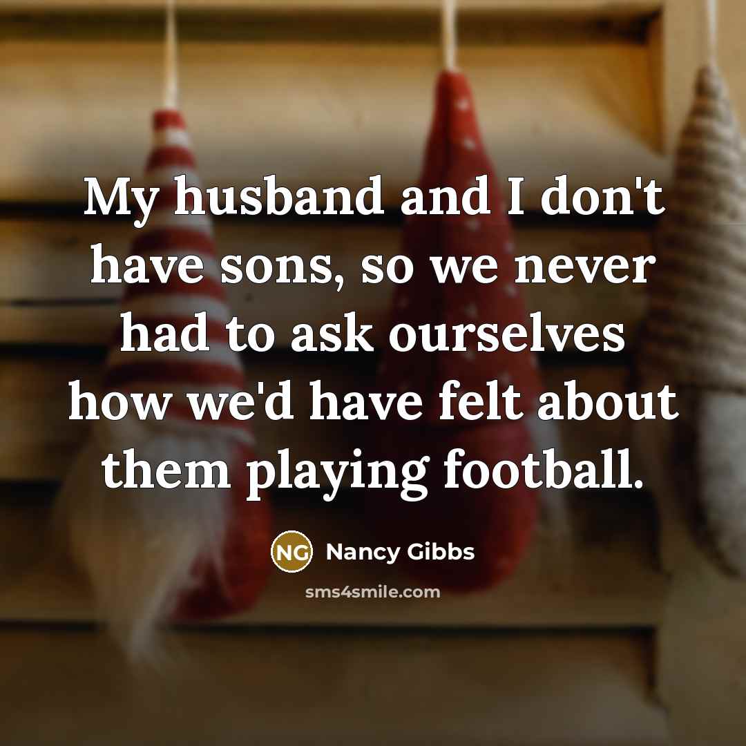 “My husband and I don't have sons, so we never…” quote by Nancy Gibbs