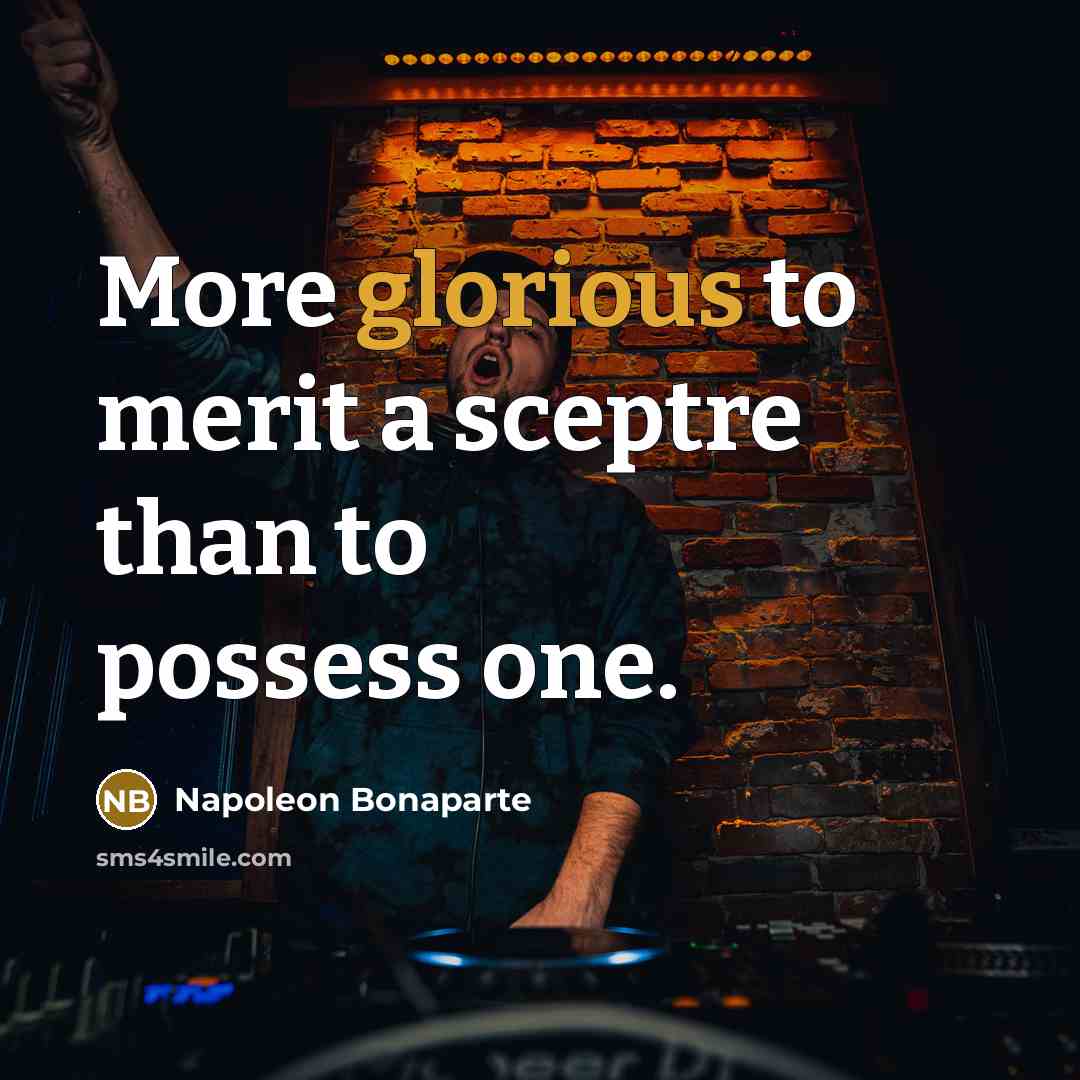 “More glorious to merit a sceptre than to possess one.…” quote by Napoleon Bonaparte