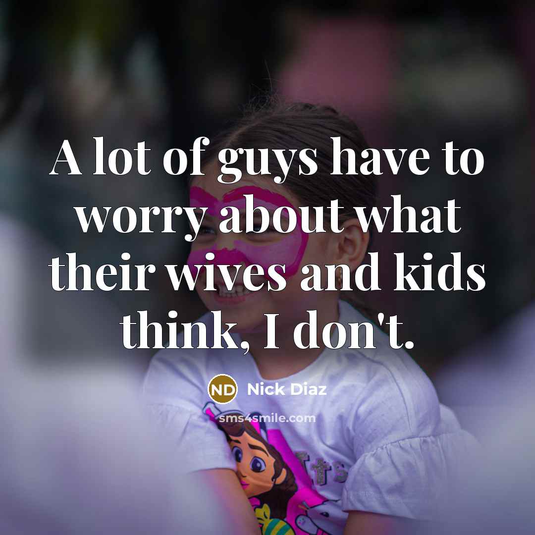 “A lot of guys have to worry about what their…” quote by Nick Diaz