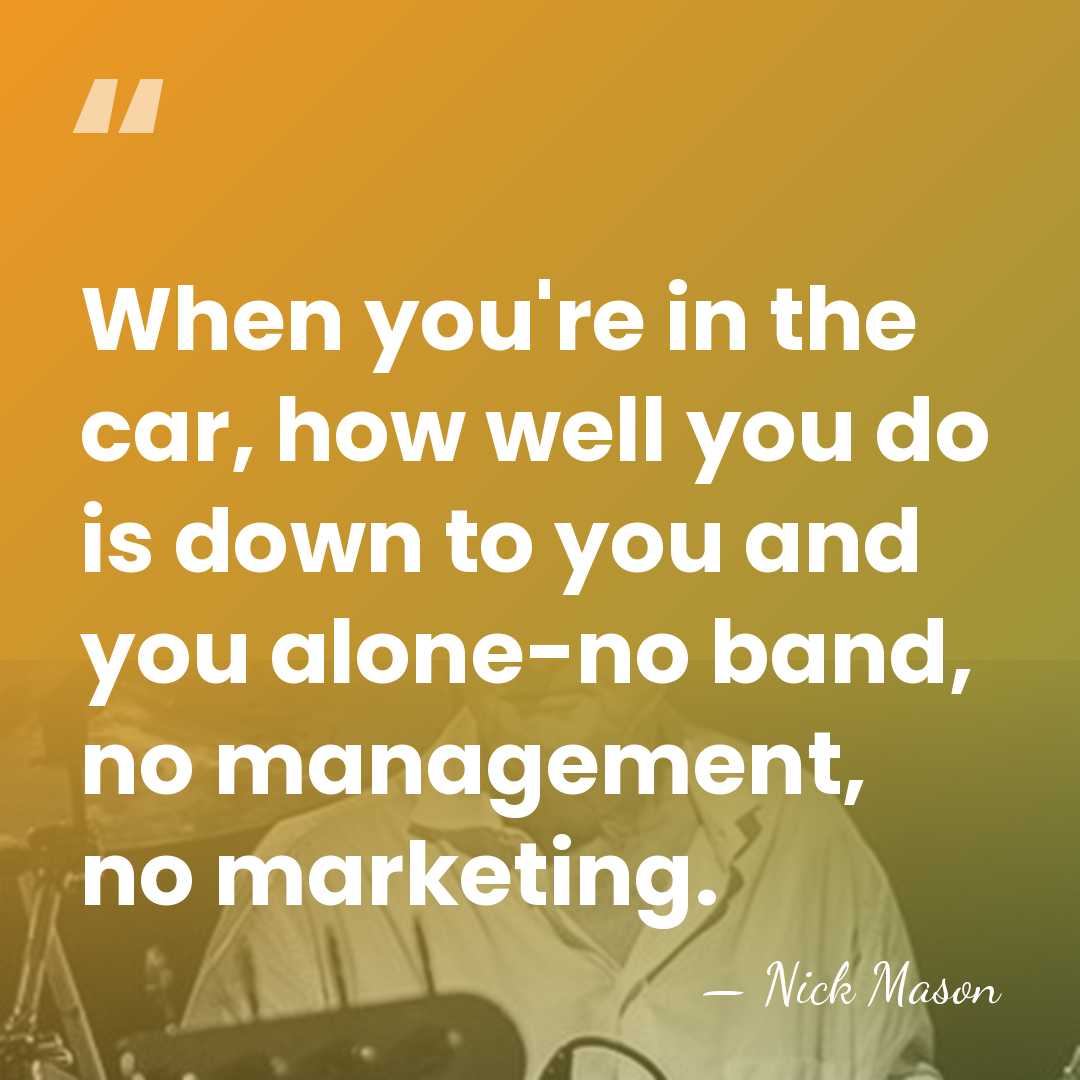 When you're in the car, how well you do is down to&hellip; - Nick Mason