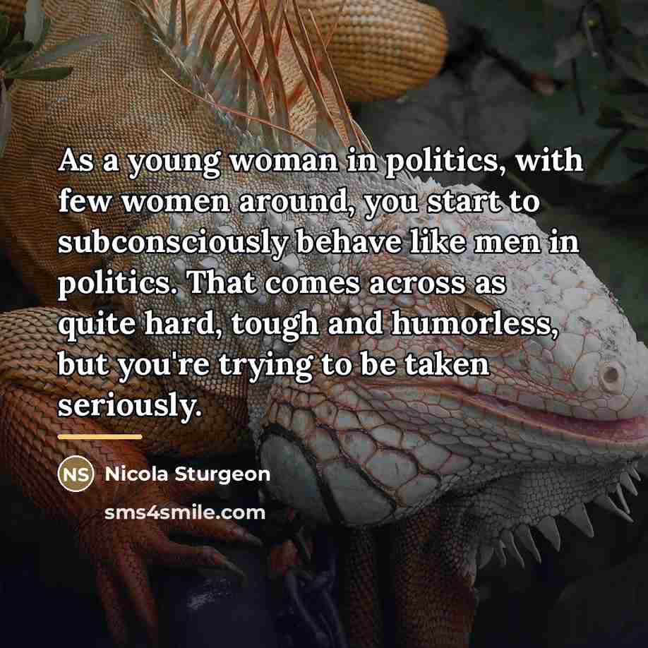 “As a young woman in politics, with few women around,…” quote by Nicola Sturgeon