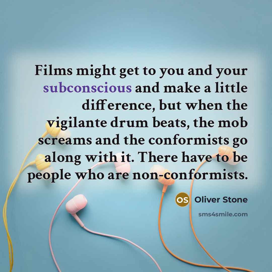 “Films might get to you and your subconscious and make…” quote by Oliver Stone