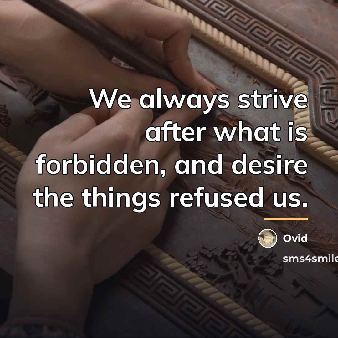 “We always strive after what is forbidden, and desire the…” quote by Ovid