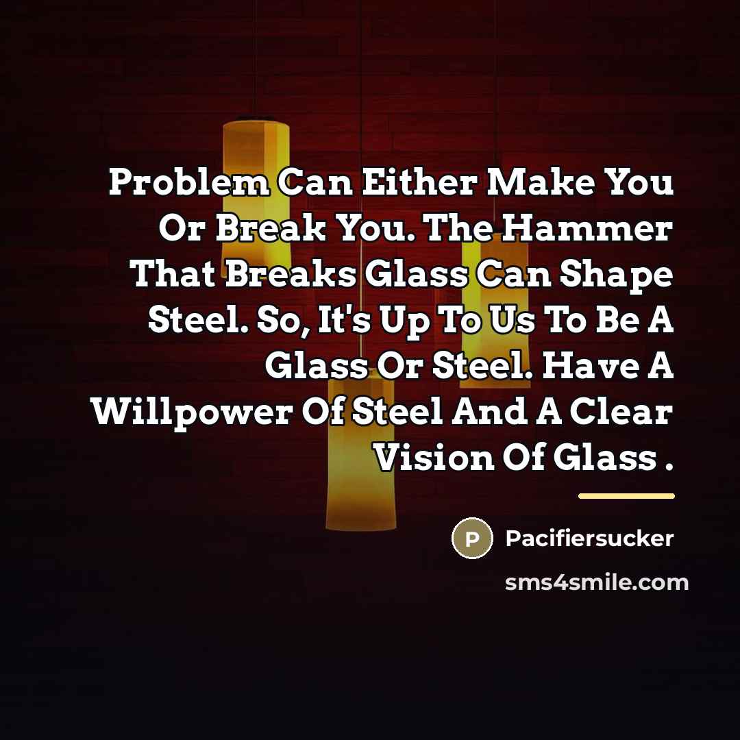 “Problem Can Either Make You Or Break You. The Hammer…” quote by Pacifiersucker