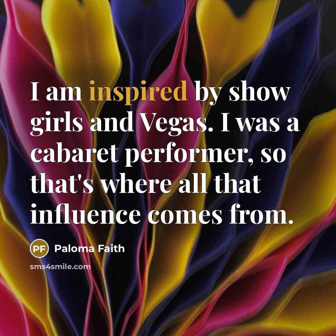 “I am inspired by show girls and Vegas. I was…” quote by Paloma Faith
