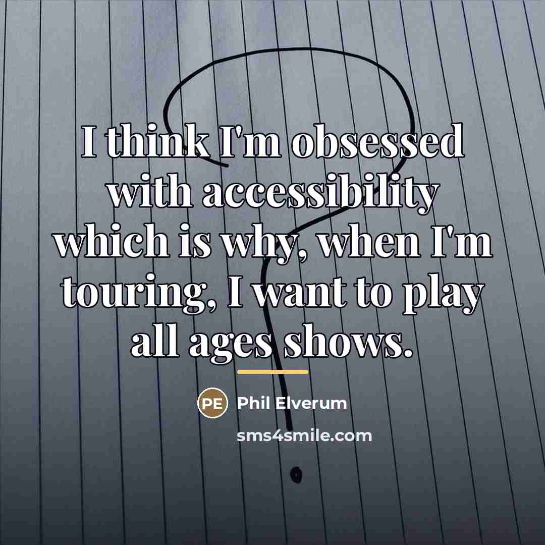 “I think I'm obsessed with accessibility which is why, when…” quote by Phil Elverum