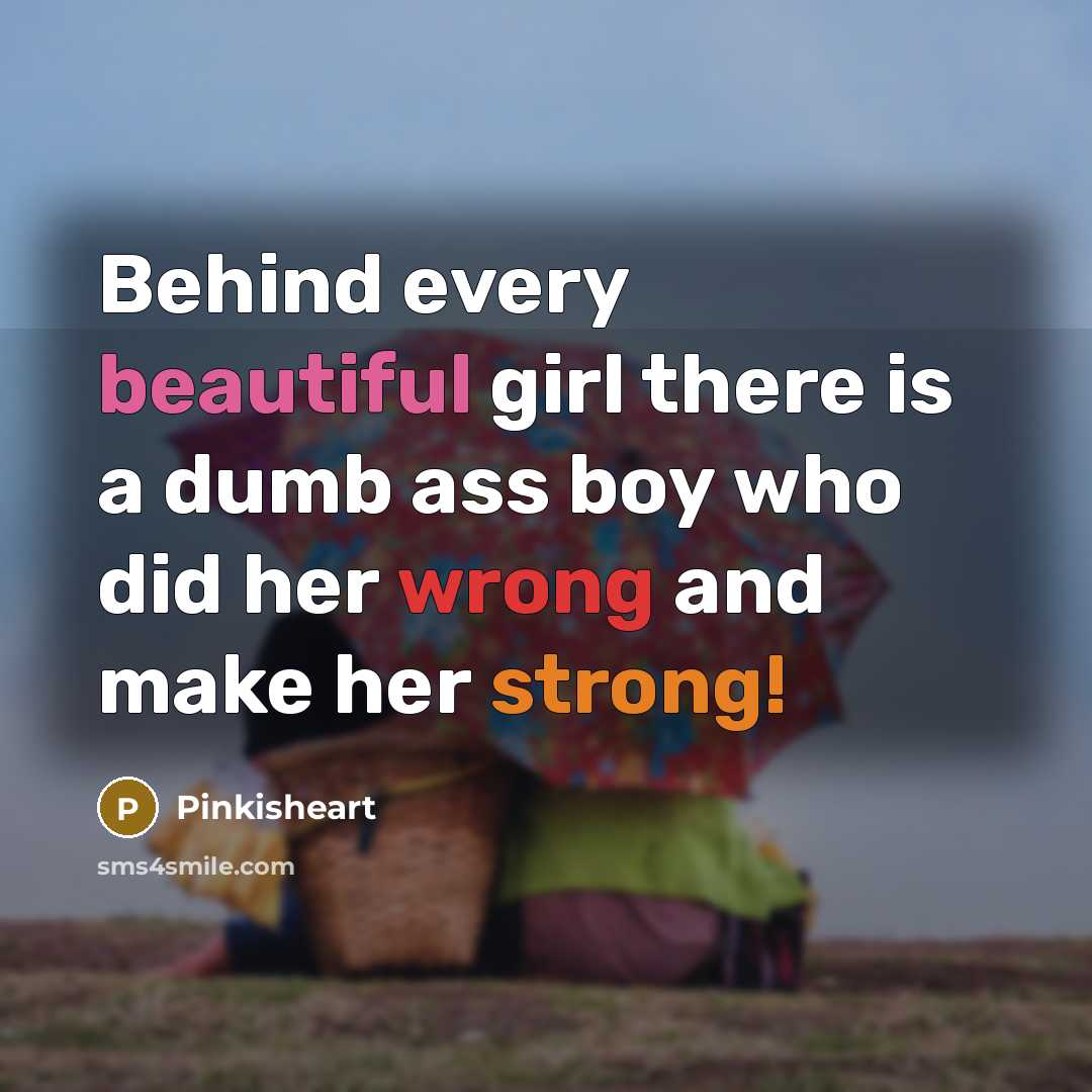 “Behind every beautiful girl there is a dumb ass boy who did her wrong and make her strong!” quote by Pinkisheart
