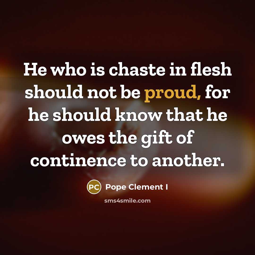 “He who is chaste in flesh should not be proud,…” quote by Pope Clement I