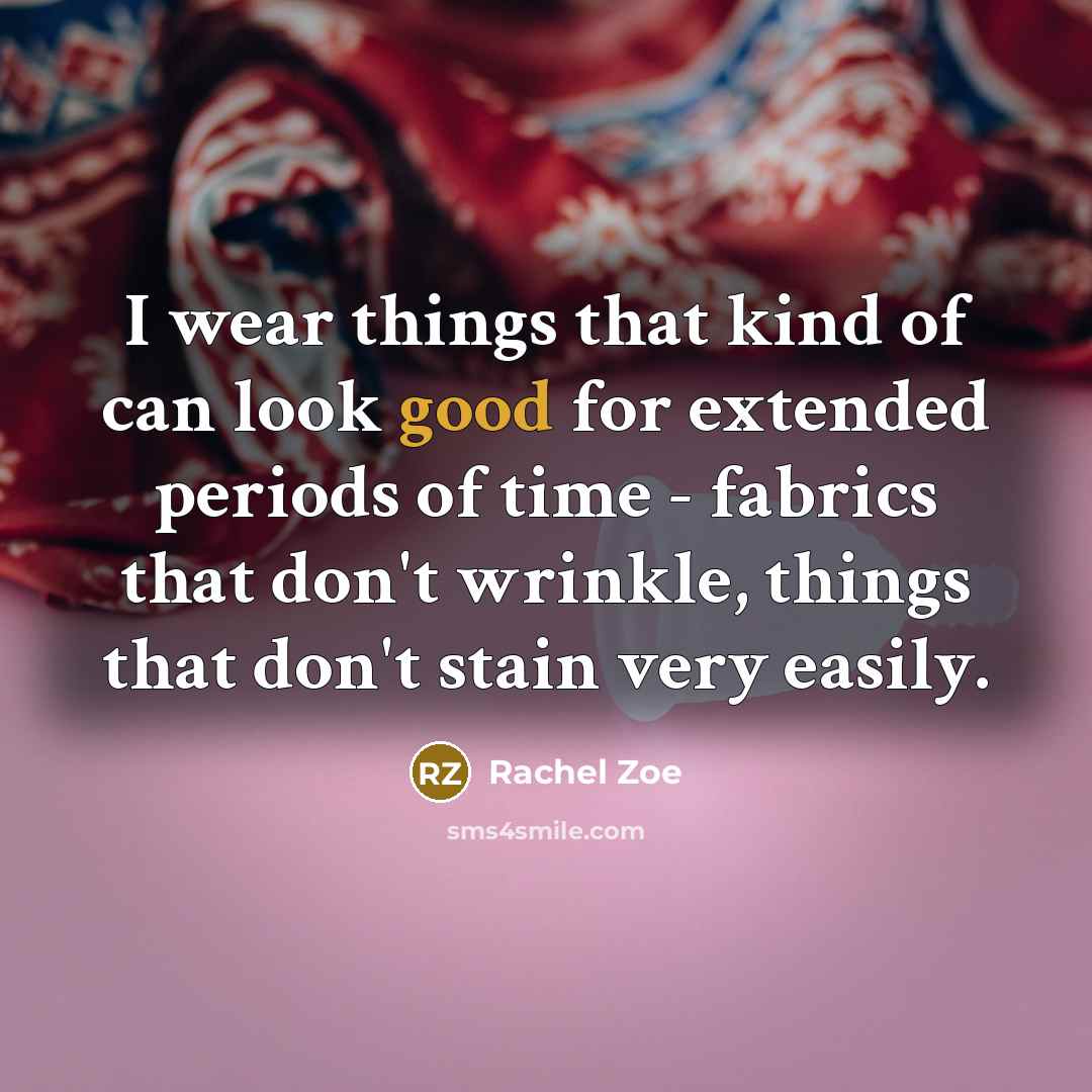 “I wear things that kind of can look good for…” quote by Rachel Zoe