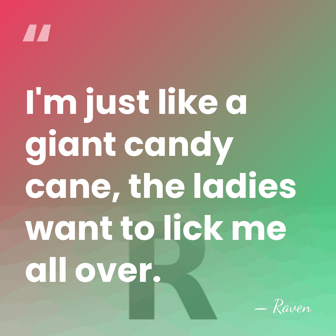 I'm just like a giant candy cane, the ladies want to lick&hellip; - Raven