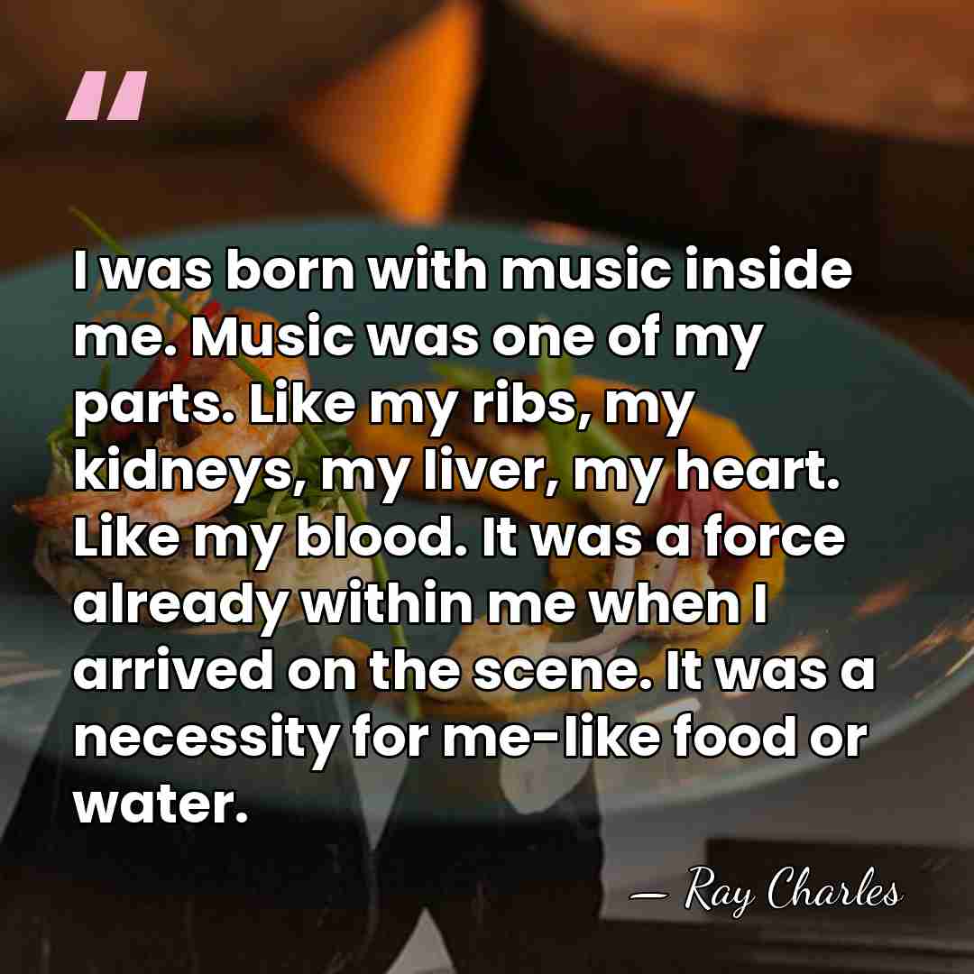 I was born with music inside me. Music was one of my&hellip; - Ray Charles