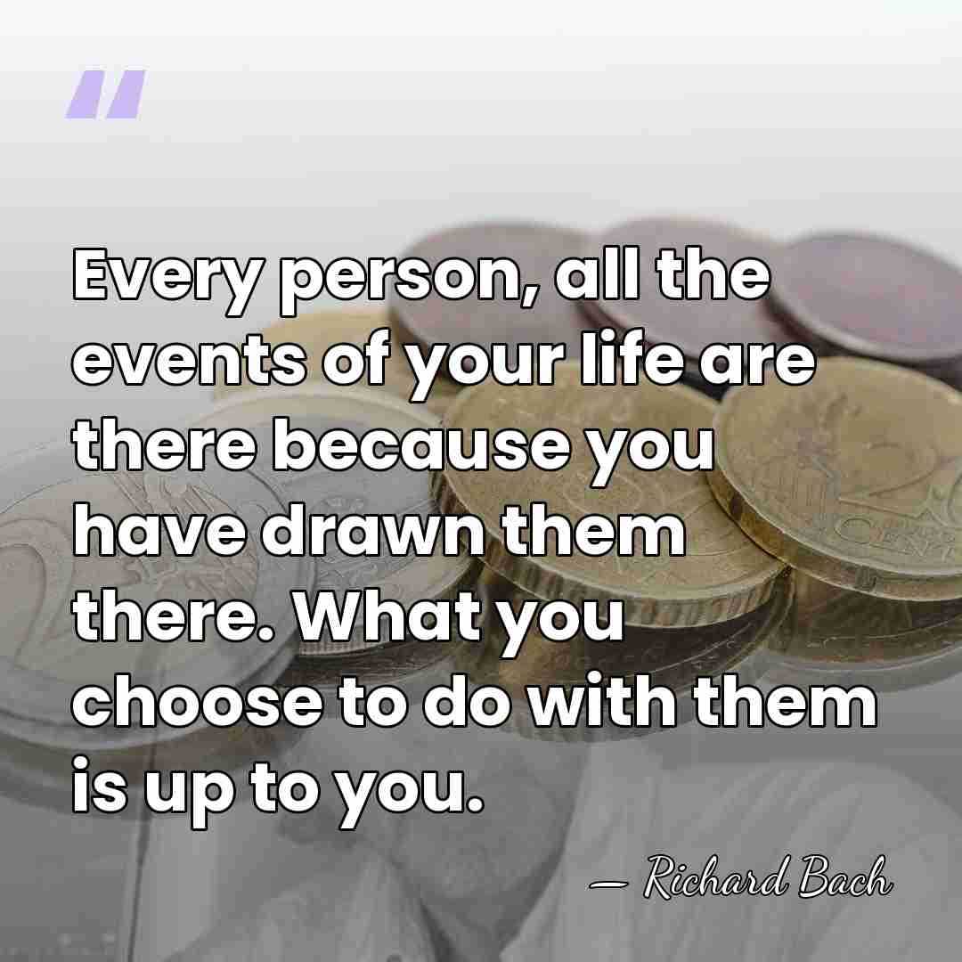 Every person, all the events of your life are there because you&hellip; - Richard Bach