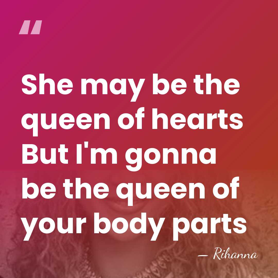 She may be the queen of hearts But I'm gonna be the&hellip; - Rihanna