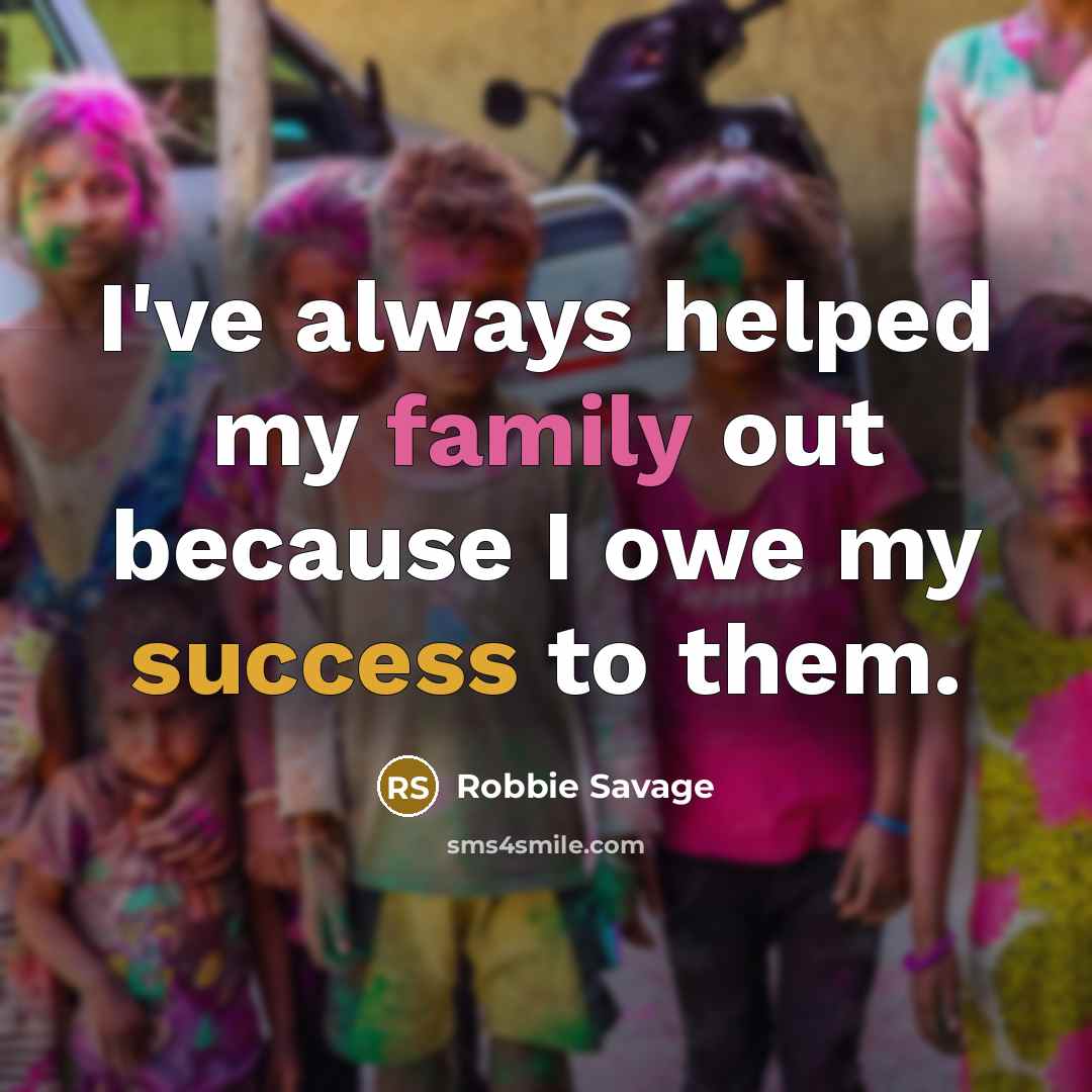 “I've always helped my family out because I owe my…” quote by Robbie Savage