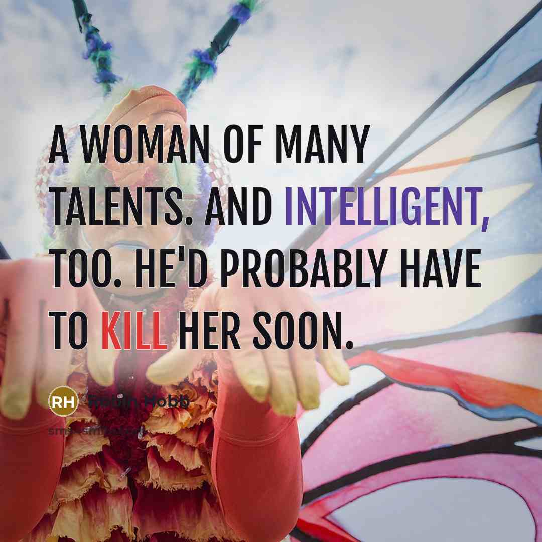 “A woman of many talents. And intelligent, too. He'd probably…” quote by Robin Hobb