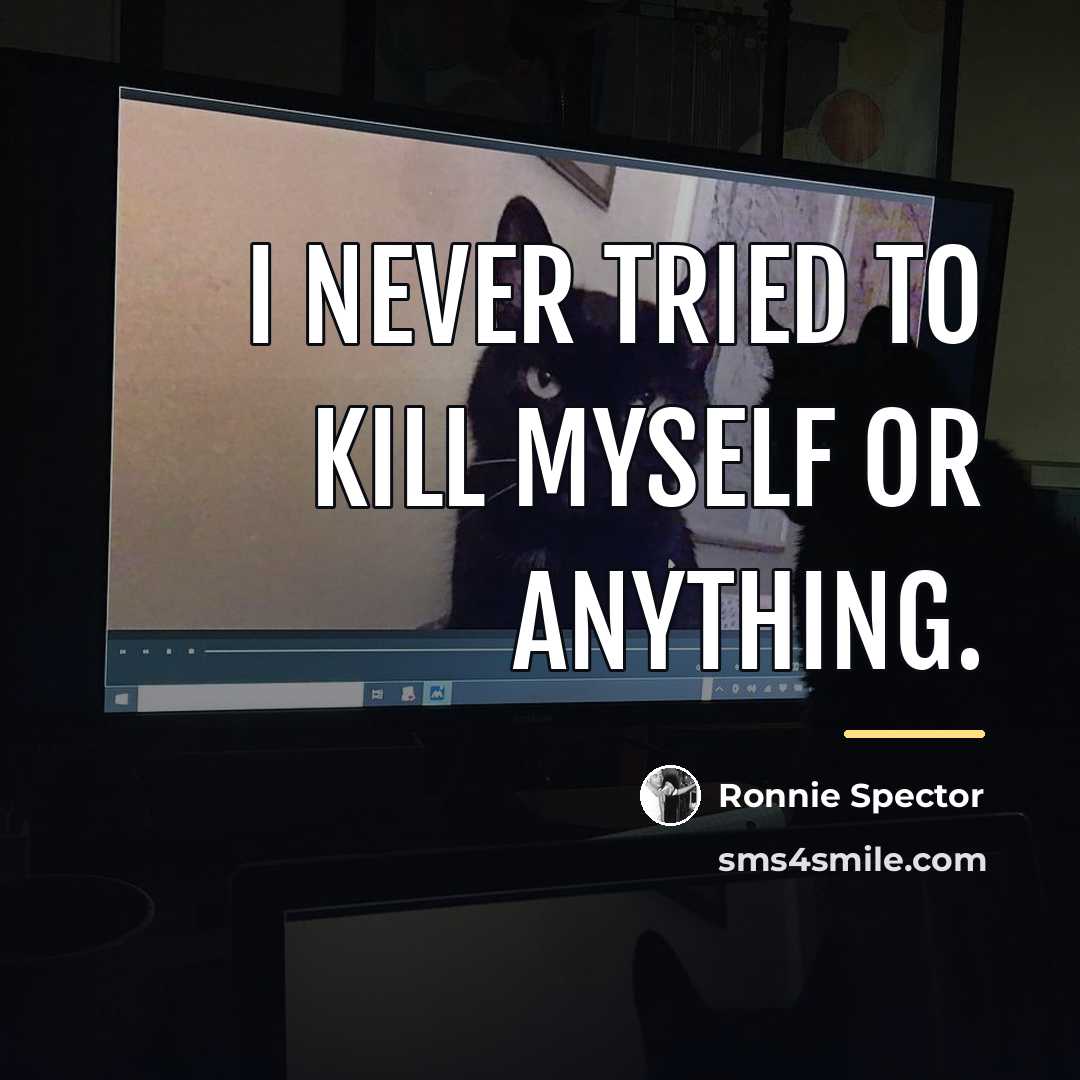 “I never tried to kill myself or anything.…” quote by Ronnie Spector