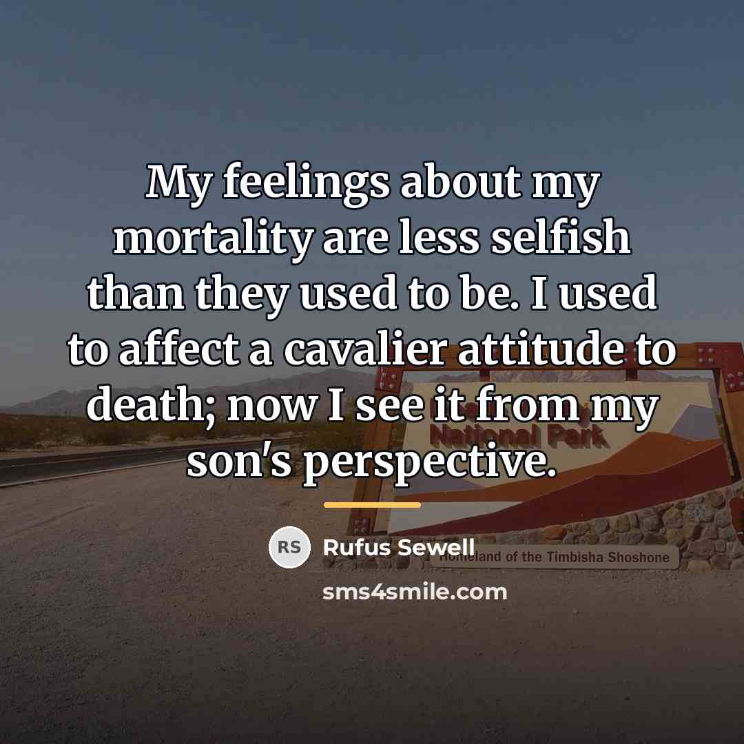 “My feelings about my mortality are less selfish than they…” quote by Rufus Sewell