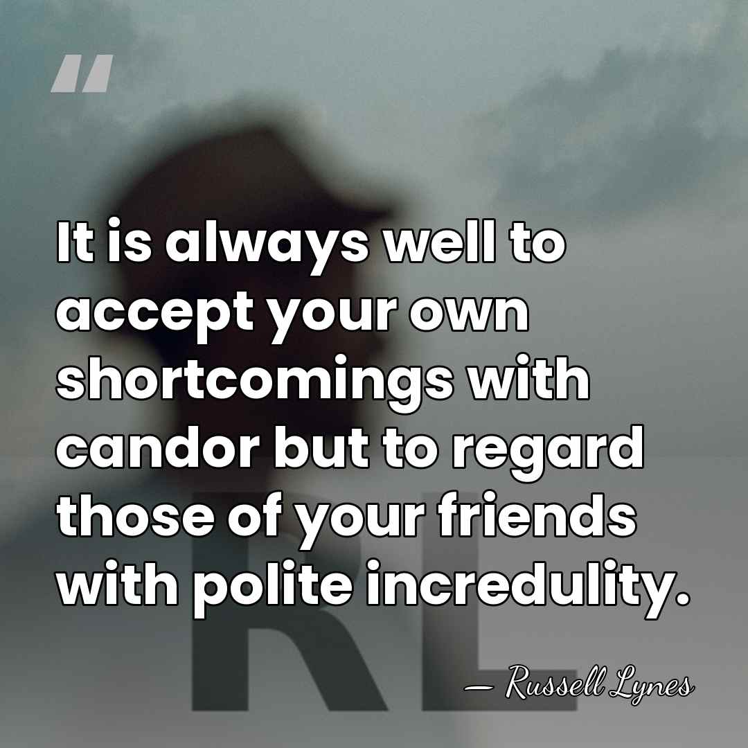 It is always well to accept your own shortcomings with candor but&hellip; - Russell Lynes