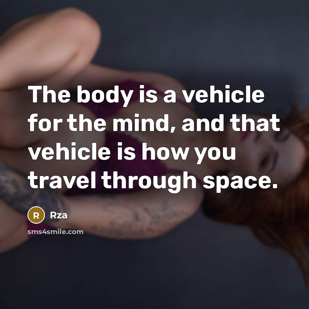 “The body is a vehicle for the mind, and that…” quote by RZA