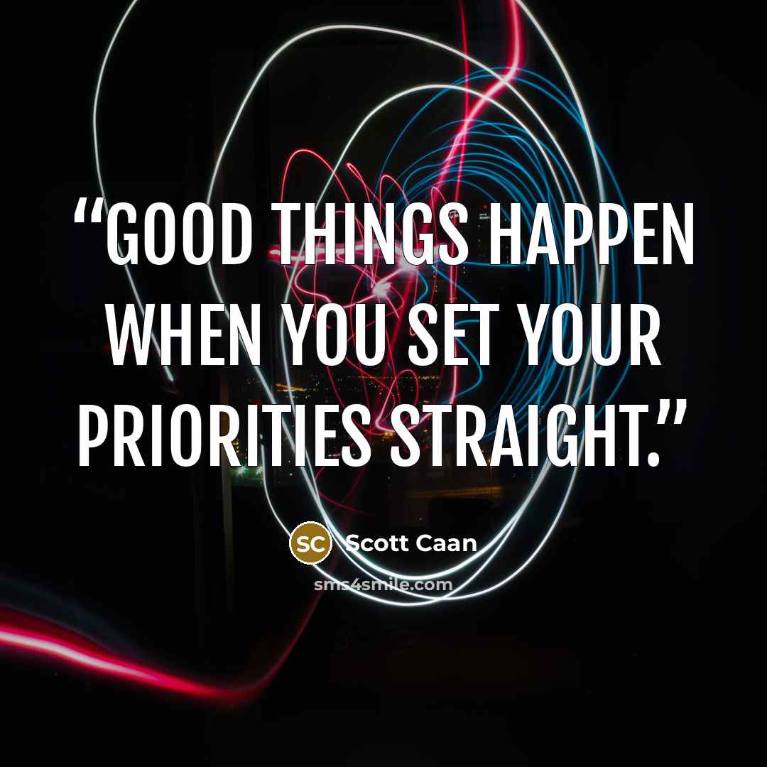 “Good things happen when you set your priorities straight.” quote by Scott Caan