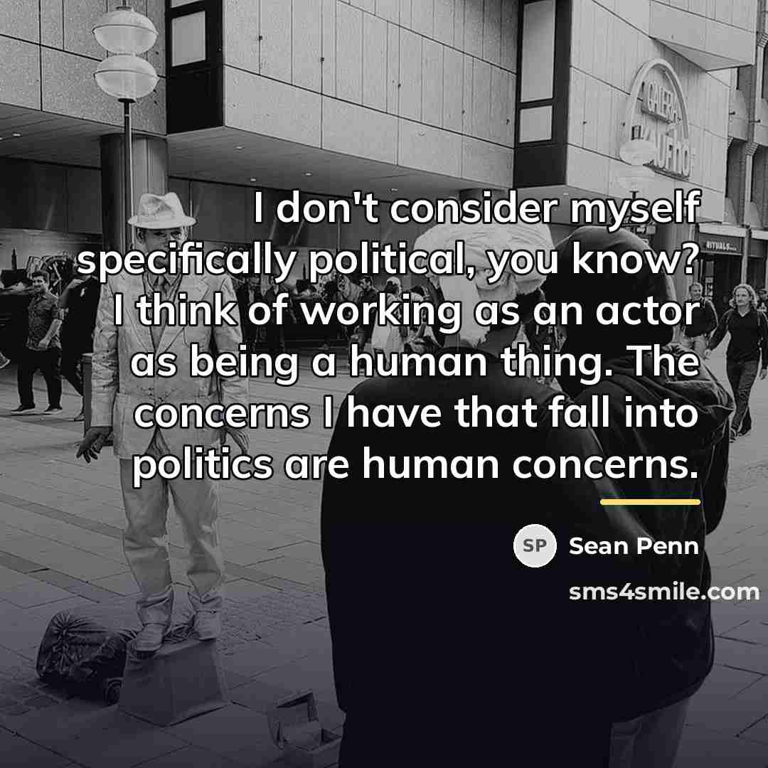 “I don't consider myself specifically political, you know? I think…” quote by Sean Penn