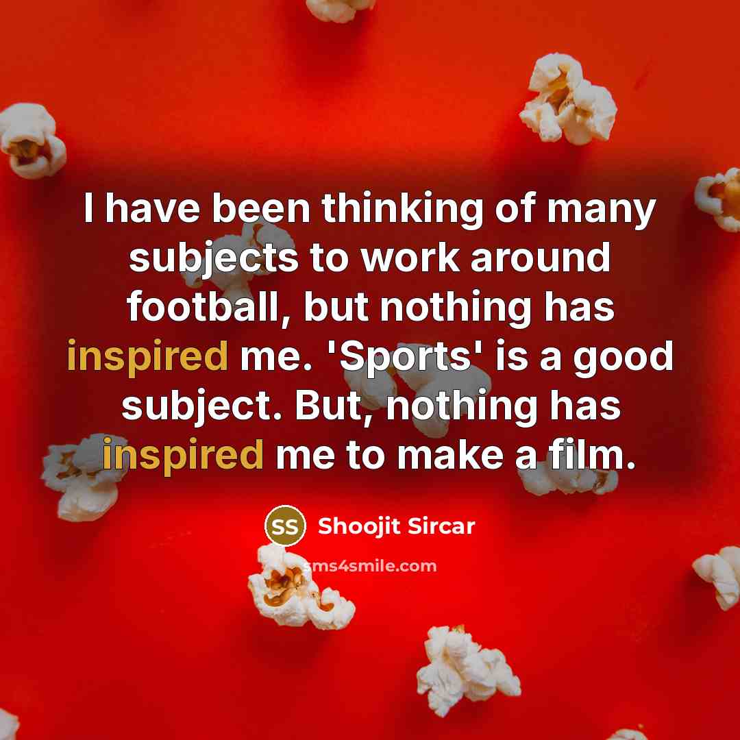 “I have been thinking of many subjects to work around…” quote by Shoojit Sircar