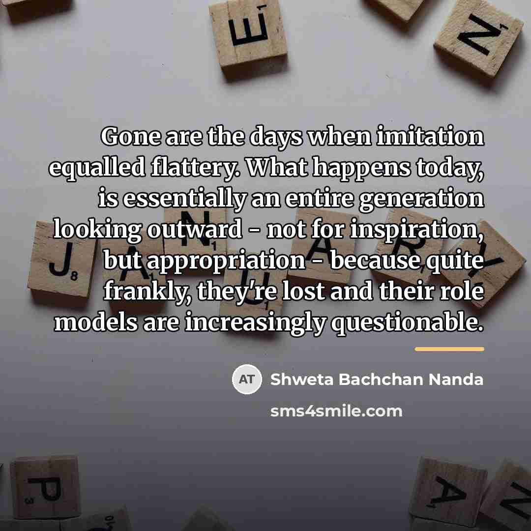 “Gone are the days when imitation equalled flattery. What happens…” quote by Shweta Bachchan Nanda