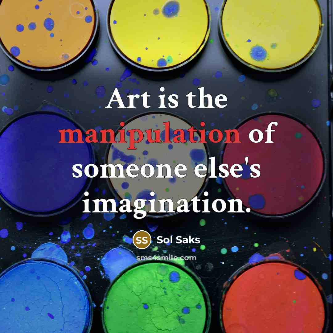 “Art is the manipulation of someone else's imagination.…” quote by Sol Saks