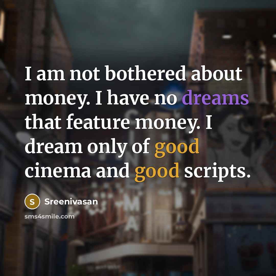 “I am not bothered about money. I have no dreams…” quote by Sreenivasan