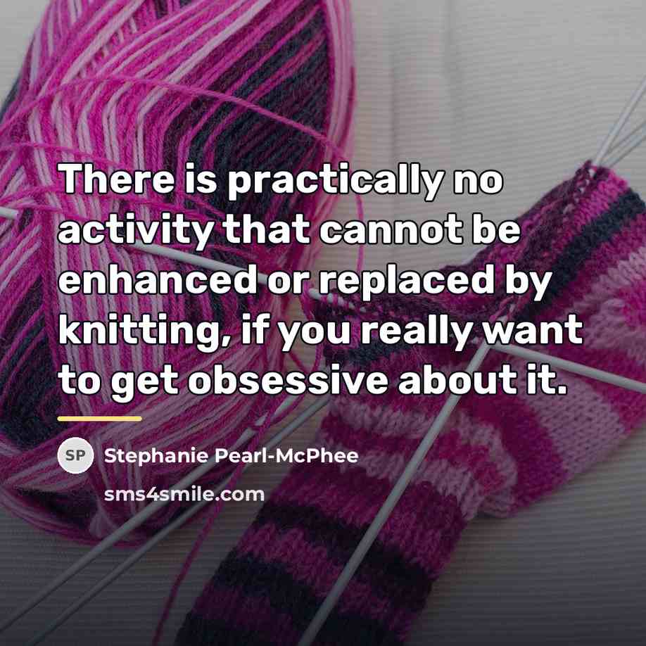 “There is practically no activity that cannot be enhanced or…” quote by Stephanie Pearl-McPhee
