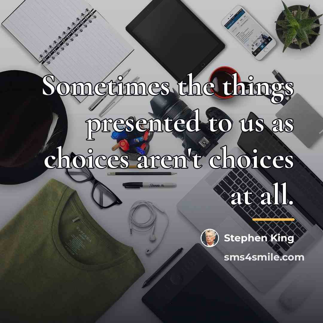 “Sometimes the things presented to us as choices aren't choices…” quote by Stephen King