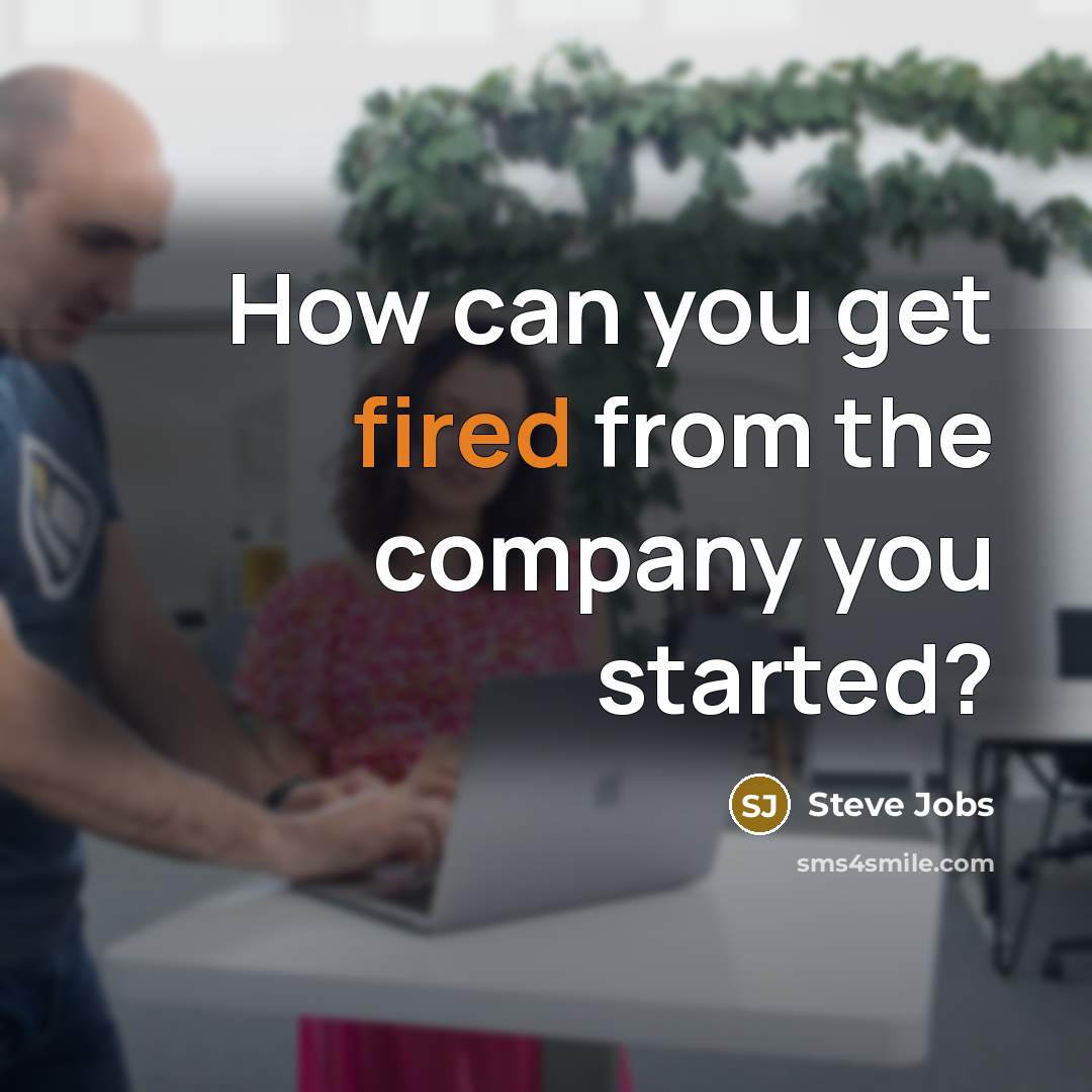 “How can you get fired from the company you started?…” quote by Steve Jobs