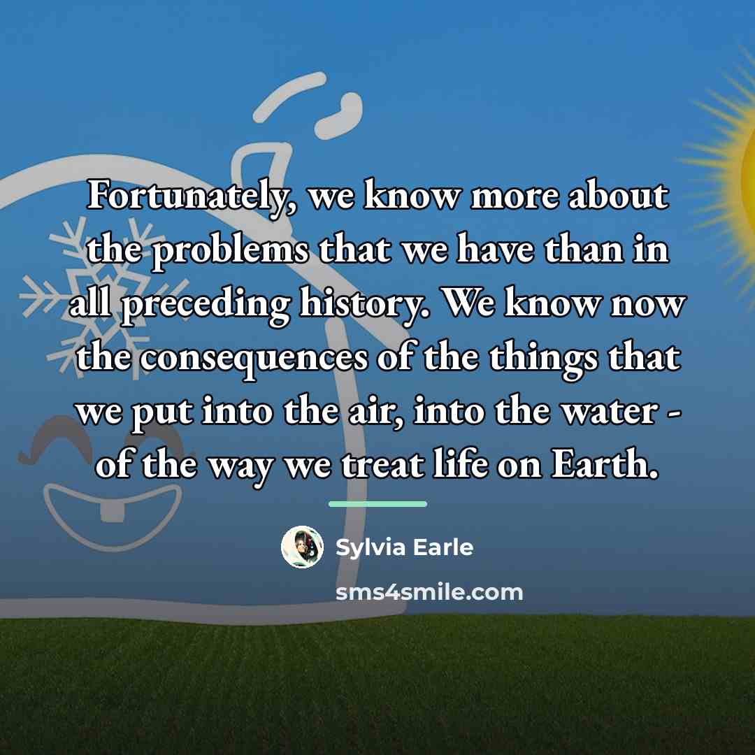“Fortunately, we know more about the problems that we have…” quote by Sylvia Earle