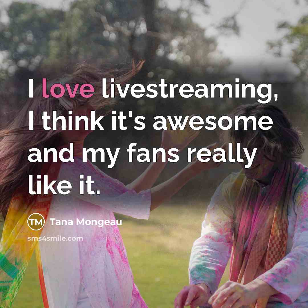 “I love livestreaming, I think it's awesome and my fans…” quote by Tana Mongeau
