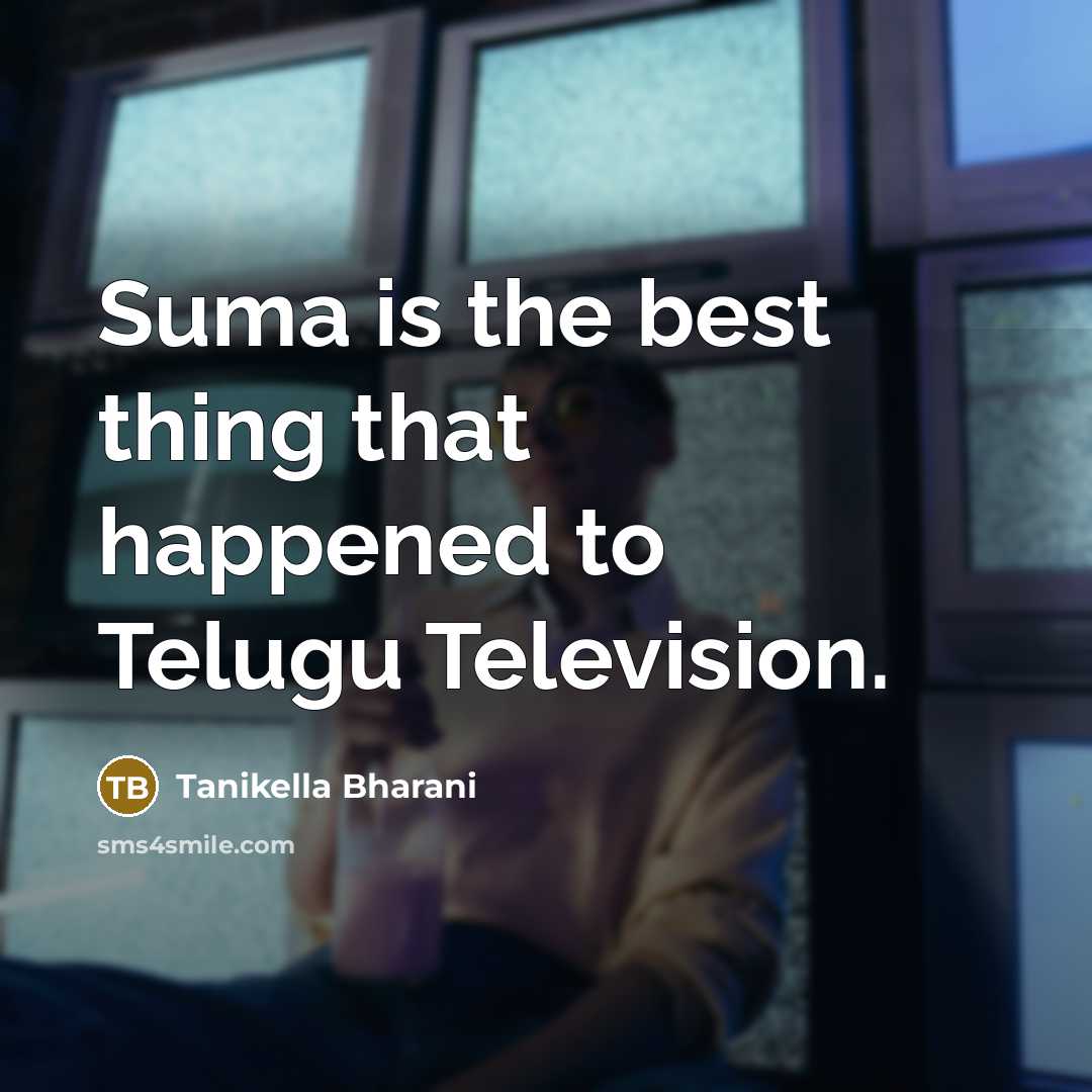 “Suma is the best thing that happened to Telugu Television.…” quote by Tanikella Bharani