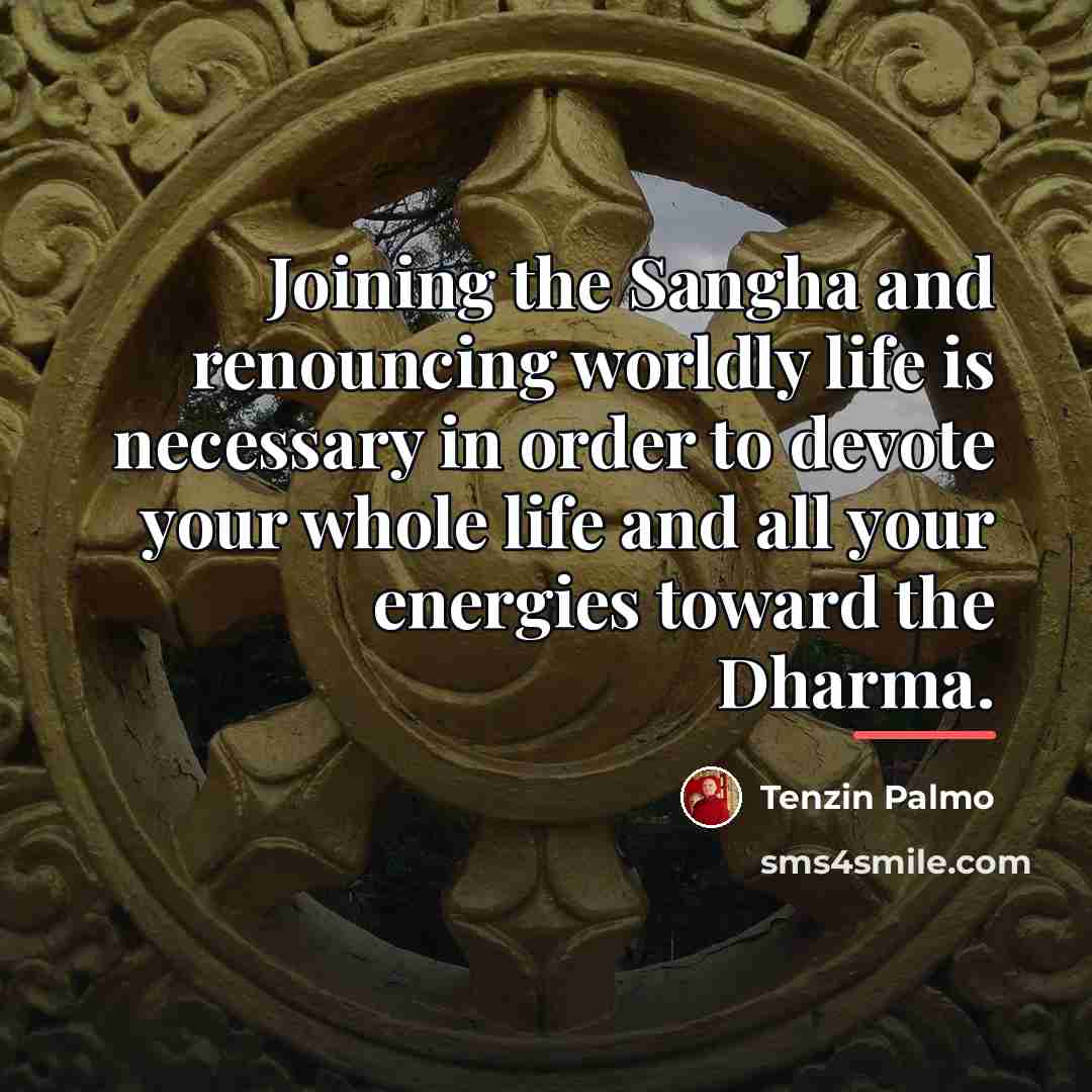 “Joining the Sangha and renouncing worldly life is necessary in…” quote by Tenzin Palmo