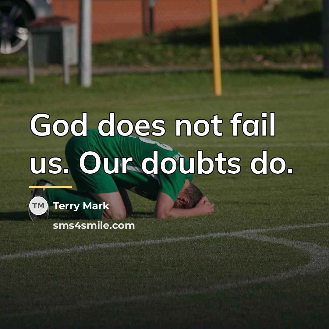 “God does not fail us. Our doubts do.…” quote by Terry Mark