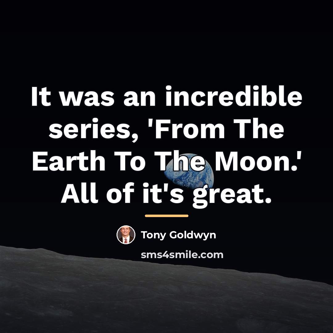 “It was an incredible series, 'From The Earth To The…” quote by Tony Goldwyn