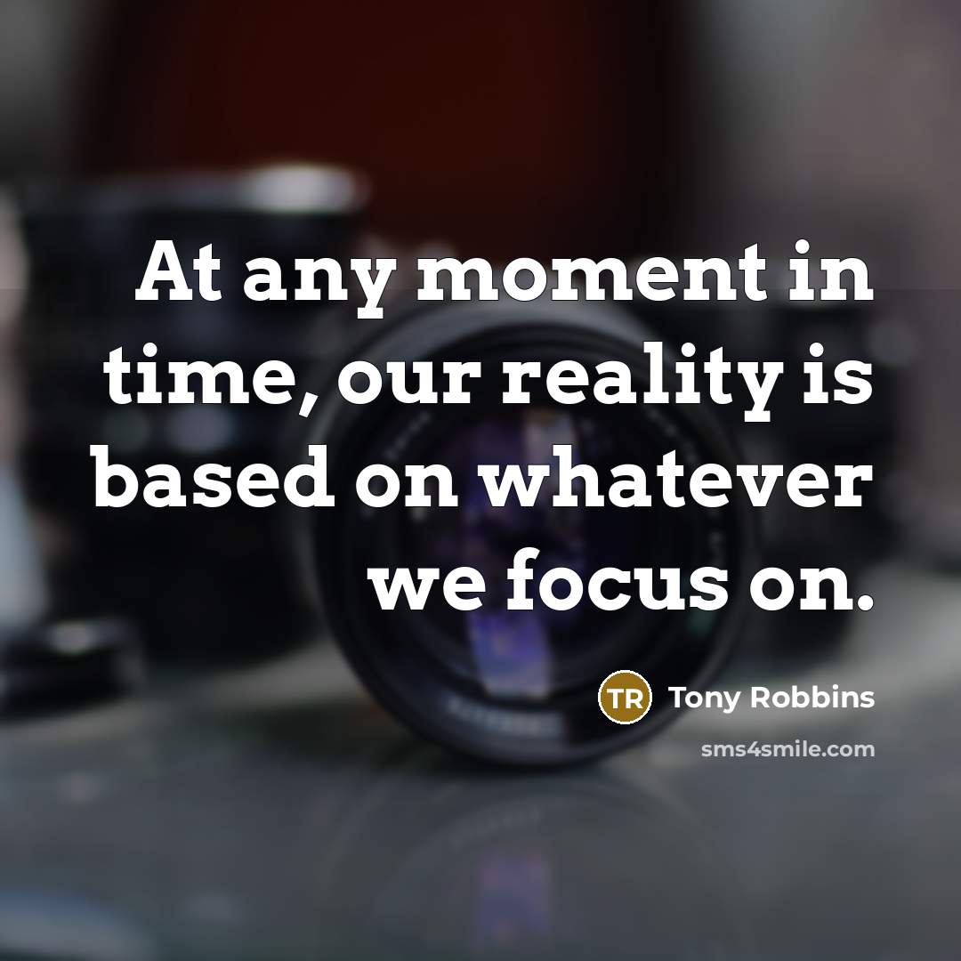 “At any moment in time, our reality is based on…” quote by Tony Robbins